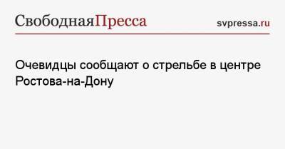 Очевидцы сообщают о стрельбе в центре Ростова-на-Дону - svpressa.ru - Санкт-Петербург - Ростов-На-Дону - Адлер
