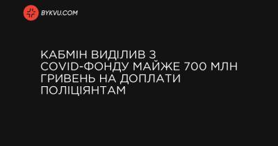 Кабмін виділив з COVID-фонду майже 700 млн гривень на доплати поліціянтам - bykvu.com