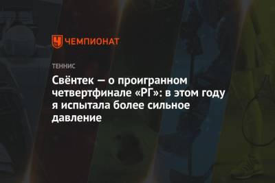 Марья Саккари - Свёнтек — о проигранном четвертьфинале «РГ»: в этом году я испытала более сильное давление - championat.com - Греция