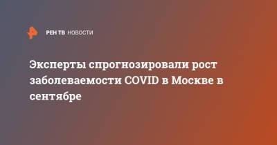 Алексей Боровков - Эксперты спрогнозировали рост заболеваемости COVID в Москве в сентябре - ren.tv - Москва