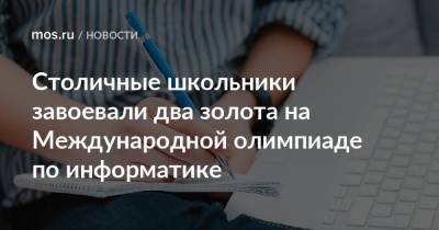 Столичные школьники завоевали два золота на Международной олимпиаде по информатике - mos.ru - Москва - Россия - Челябинская обл. - Самарская обл. - Сингапур