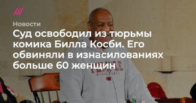 Суд освободил из тюрьмы комика Билла Косби. Его обвиняли в изнасилованиях больше 60 женщин - tvrain.ru - шт.Пенсильвания