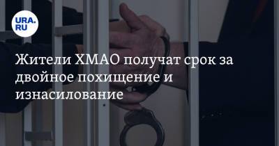 Жители ХМАО получат срок за двойное похищение и изнасилование - ura.news - Сургут - Югра - район Сургутский