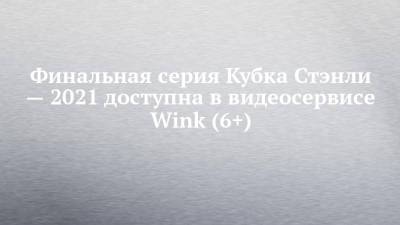 Бэй Лайтнинг - Александр Романов - Финальная серия Кубка Стэнли — 2021 доступна в видеосервисе Wink (6+) - chelny-izvest.ru - США - Канада