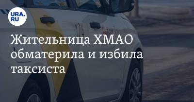 Жительница ХМАО обматерила и избила таксиста. Видео - ura.news - Югра - р-н Советский - Югорск