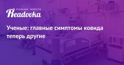 Ученые: главные симптомы ковида теперь другие - readovka.ru - Россия