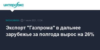 Экспорт "Газпрома" в дальнее зарубежье за полгода вырос на 26% - interfax.ru - Москва - Украина - Италия - Турция - Германия - Франция - Румыния - Польша - Болгария - Сербия
