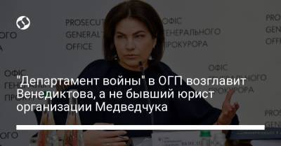 Виктор Медведчук - Ирина Венедиктова - "Департамент войны" в ОГП возглавит Венедиктова, а не бывший юрист организации Медведчука - liga.net - Украина
