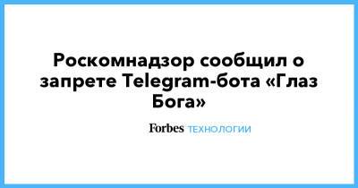Роскомнадзор сообщил о запрете Telegram-бота «Глаз Бога» - forbes.ru - Россия