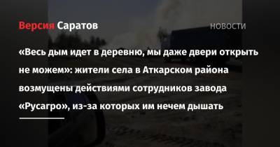«Весь дым идет в деревню, мы даже двери открыть не можем»: жители села в Аткарском района возмущены действиями сотрудников завода «Русагро», из-за которых им нечем дышать - nversia.ru - Саратовская обл. - Аткарск - район Аткарский - Камаз