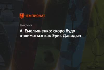 Александр Емельяненко - А. Емельяненко: скоро буду отжиматься как Эрик Давидыч - championat.com - Россия - респ. Карачаево-Черкесия