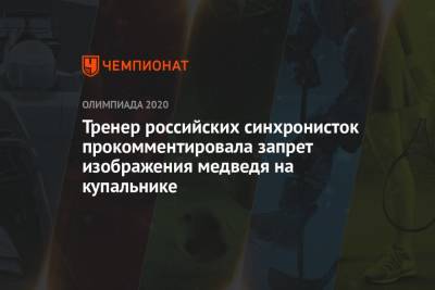 Светлана Колесниченко - Светлана Ромашина - Тренер российских синхронисток прокомментировала запрет изображения медведя на купальнике - championat.com - Россия - Токио