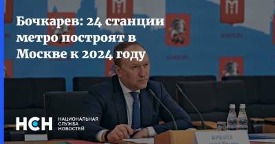 Андрей Бочкарев - Бочкарев: 24 станции метро построят в Москве к 2024 году - nsn.fm - Москва