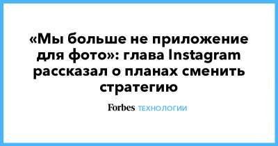 Адам Моссери - «Мы больше не приложение для фото»: глава Instagram рассказал о планах сменить стратегию - forbes.ru