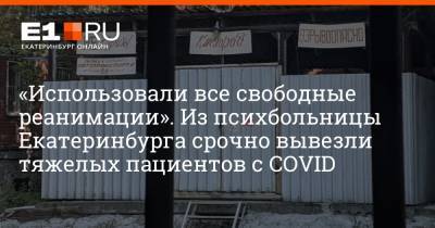 «Использовали все свободные реанимации». Из психбольницы Екатеринбурга срочно вывезли тяжелых пациентов с COVID - e1.ru - Екатеринбург - Свердловская обл.