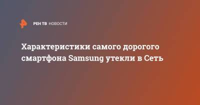 Характеристики самого дорогого смартфона Samsung утекли в Сеть - ren.tv