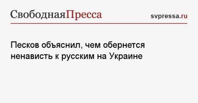 Дмитрий Песков - Песков объяснил, чем обернется ненависть к русским на Украине - svpressa.ru - Россия - Украина