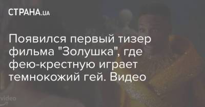 Появился первый тизер фильма "Золушка", где фею-крестную играет темнокожий гей. Видео - strana.ua - Украина