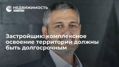Застройщик: комплексное освоение территорий должны быть долгосрочным - realty.ria.ru - Москва
