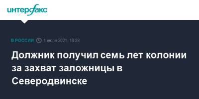 Должник получил семь лет колонии за захват заложницы в Северодвинске - interfax.ru - Москва - р-н Приморский - Архангельская обл. - Северодвинск