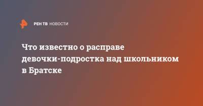 Что известно о расправе девочки-подростка над школьником в Братске - ren.tv - Иркутская обл. - Братск