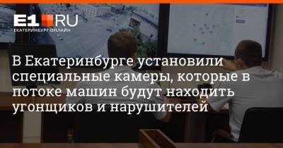 В Екатеринбурге установили специальные камеры, которые в потоке машин будут находить угонщиков и нарушителей - e1.ru - Екатеринбург - Тюмень - Челябинск - Пермь - Свердловская обл. - Курган