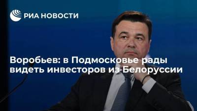 Андрей Воробьев - Воробьев: в Подмосковье рады видеть инвесторов из Белоруссии - smartmoney.one - Россия - Московская обл. - Белоруссия