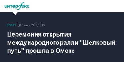 Церемония открытия международного ралли "Шелковый путь" прошла в Омске - sport-interfax.ru - Москва - Омск - Омская обл.