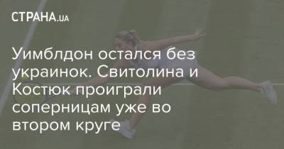 Элина Свитолина - Марта Костюк - Уимблдон остался без украинок. Свитолина и Костюк проиграли соперницам уже во втором круге - strana.ua - Украина - Токио - Англия - Великобритания