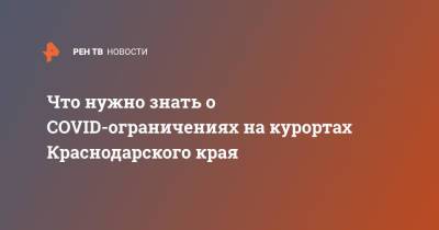 Что нужно знать о COVID-ограничениях на курортах Краснодарского края - ren.tv - Краснодарский край