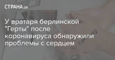 У вратаря берлинской "Герты" после коронавируса обнаружили проблемы с сердцем - strana.ua - Украина - Берлин