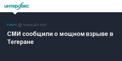 СМИ сообщили о мощном взрыве в Тегеране - interfax.ru - Москва - Иран - Тегеран - Иерусалим