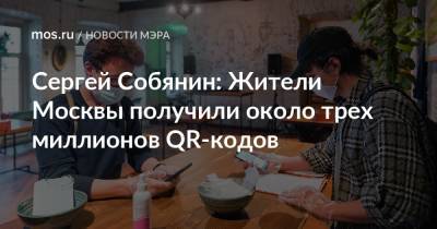 Сергей Собянин - Сергей Собянин: Жители Москвы получили около трех миллионов QR-кодов - mos.ru - Москва - Россия