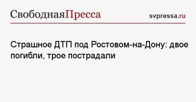 Страшное ДТП под Ростовом-на-Дону: двое погибли, трое пострадали - svpressa.ru - Ленинградская обл. - Сочи - Ростов-На-Дону - Ростовская обл. - Хабаровск - Кемерово - Волгодонск