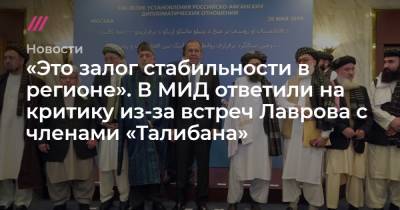 Сергей Лавров - «Это залог стабильности в регионе». В МИД ответили на критику из-за встреч Лаврова с членами «Талибана» - tvrain.ru - Москва - Россия - Афганистан