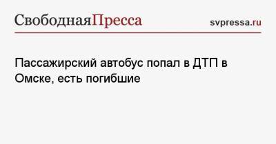 Пассажирский автобус попал в ДТП в Омске, есть погибшие - svpressa.ru - Омск