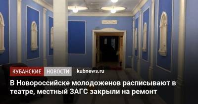 В Новороссийске молодоженов расписывают в театре, местный ЗАГС закрыли на ремонт - kubnews.ru - Краснодарский край - Новороссийск