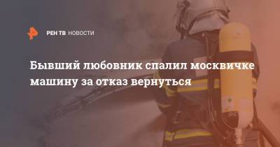 Бывший любовник спалил москвичке машину за отказ вернуться - ren.tv - Калужская обл.