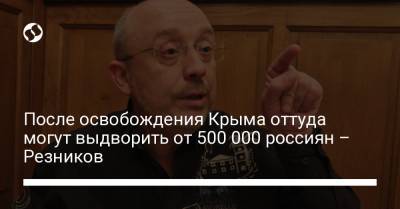 Алексей Резников - После освобождения Крыма оттуда могут выдворить от 500 000 россиян – Резников - liga.net - Россия - Украина - Крым
