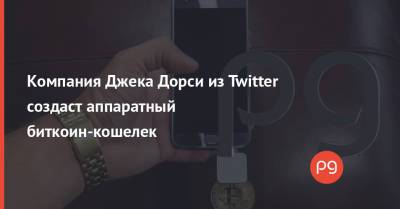 Джон Дорси - Компания Джека Дорси из Twitter создаст аппаратный биткоин-кошелек - thepage.ua - Украина - Twitter