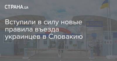 Вступили в силу новые правила въезда украинцев в Словакию - strana.ua - Украина - Словакия