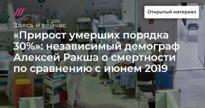 Алексей Ракша - «Прирост умерших порядка 30%»: независимый демограф Алексей Ракша о смертности по сравнению с июнем 2019 - tvrain.ru - Москва - Россия
