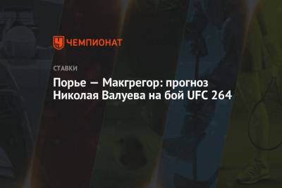 Николай Валуев - Дастин Порье - Конорый Макгрегорый - Порье — Макгрегор: прогноз Николая Валуева на бой UFC 264 - championat.com
