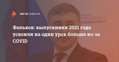 Валерий Фальков - Фальков: выпускники 2021 года усвоили на один урок больше из-за COVID - ren.tv