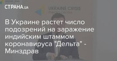 Игорь Кузин - В Украине растет число подозрений на заражение индийским штаммом коронавируса "Дельта" - Минздрав - strana.ua - Украина