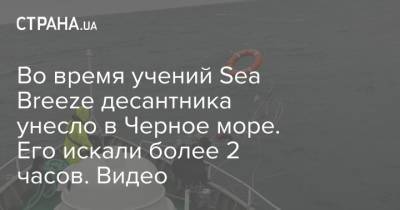 Во время учений Sea Breeze десантника унесло в Черное море. Его искали более 2 часов. Видео - strana.ua - Украина