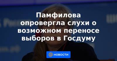 Владимир Путин - Памфилова опровергла слухи о возможном переносе выборов в Госдуму - news.mail.ru - Россия