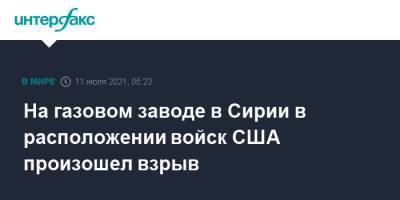 На газовом заводе в Сирии в расположении войск США произошел взрыв - interfax.ru - Москва - США - Сирия - Израиль - Иерусалим