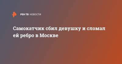 Самокатчик сбил девушку и сломал ей ребро в Москве - ren.tv - Москва