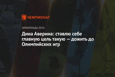 Дина Аверина - Дина Аверина: ставлю себе главную цель такую — дожить до Олимпийских игр - championat.com - Токио